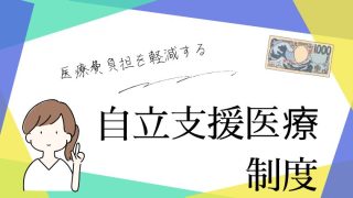 治療の医療費負担を軽減する「自立支援医療制度」